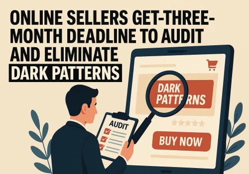 Online sellers get three-month deadline to audit and eliminate dark patterns